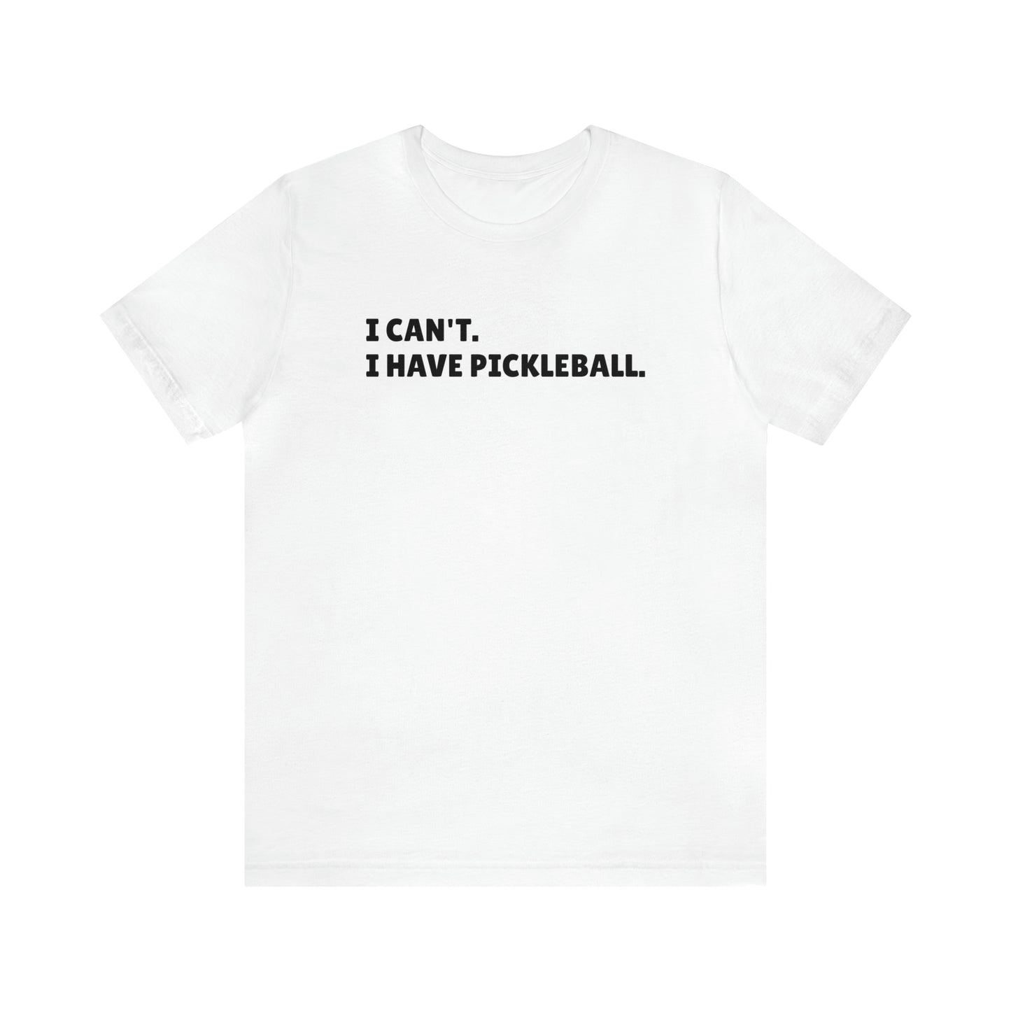 I can't , I have pickleball UNISEX Jersey Short Sleeve TEE